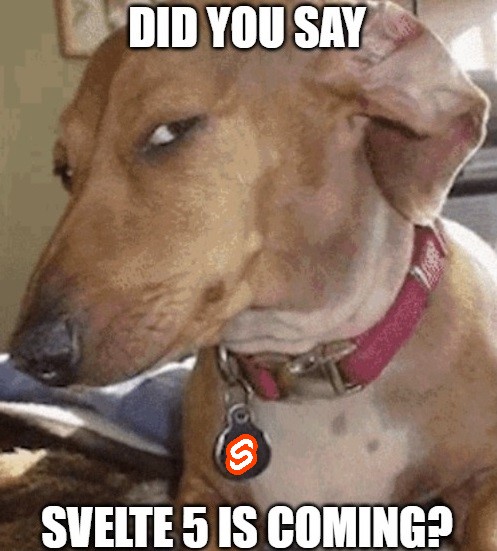 Did you say Svelte 5 is coming?